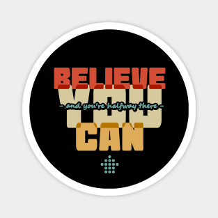 Believe you can and you're halfway there Magnet